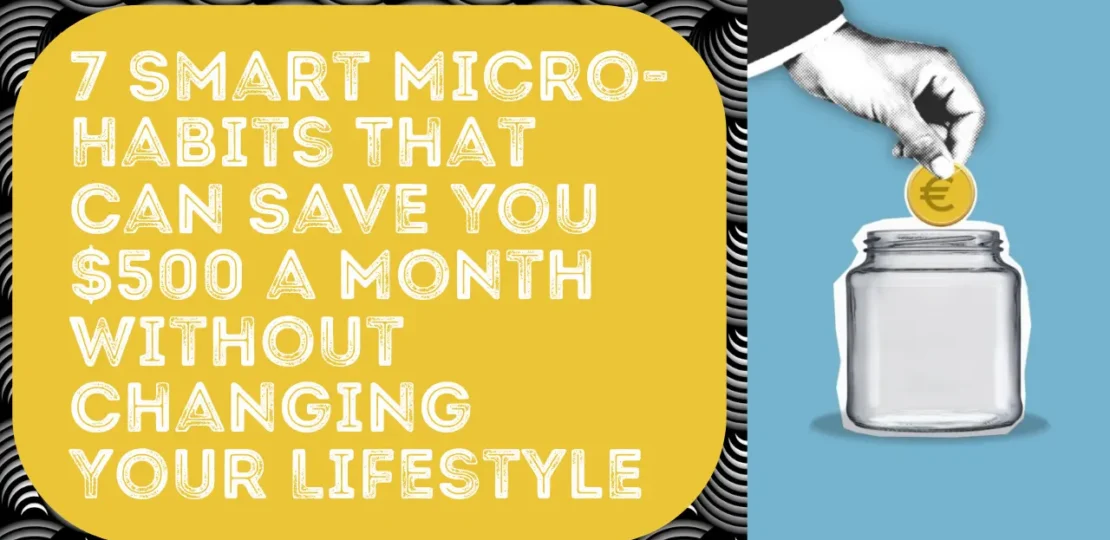 7 Smart Micro-Habits That Can Save You 500 a Month Without Changing Your Lifestyle