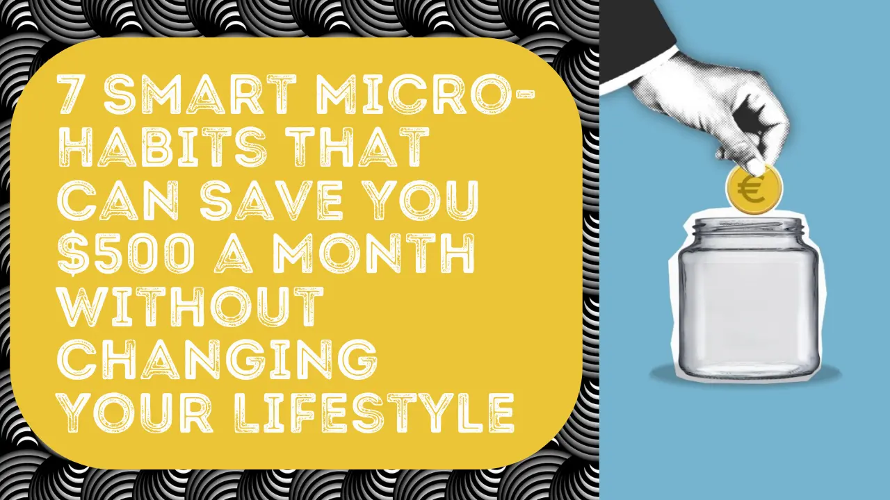 7 Smart Micro-Habits That Can Save You $500 a Month Without Changing Your Lifestyle save $500 a month