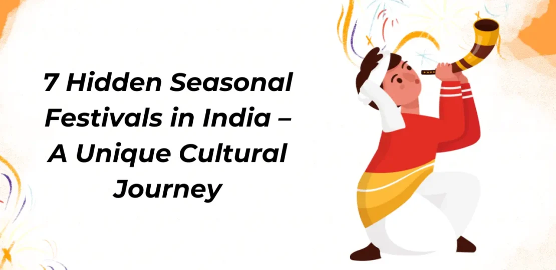 7 Hidden Seasonal Festivals in India – A Unique Cultural Journey