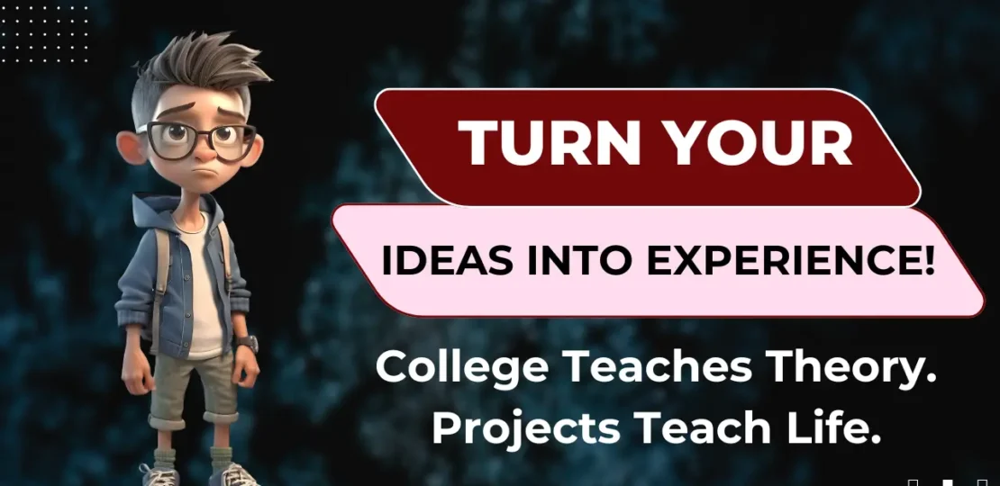 College Teaches Theory. Projects Teach Life.”