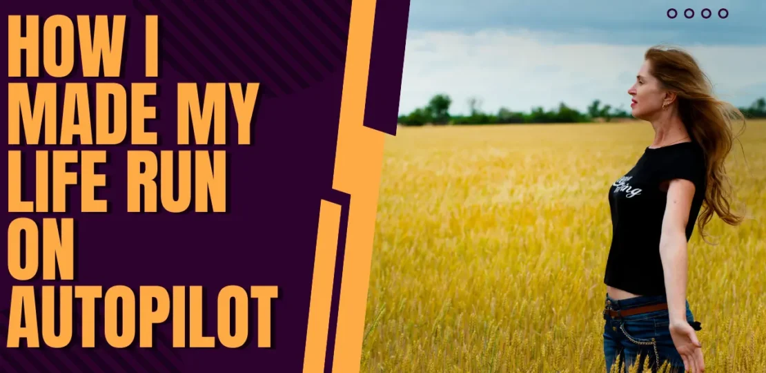 How I Made My Life Run on Autopilot